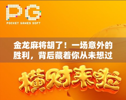 金龙麻将胡了！一场意外的胜利，背后藏着你从未想过的玄机