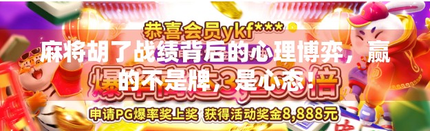 麻将胡了战绩背后的心理博弈，赢的不是牌，是心态！