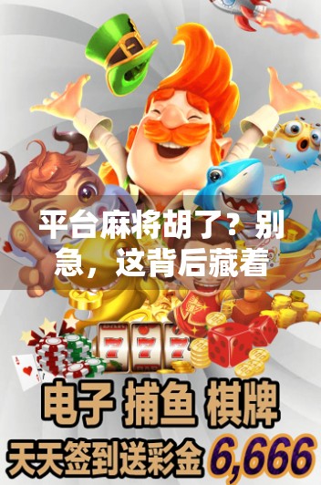 平台麻将胡了？别急，这背后藏着的套路你得看清！