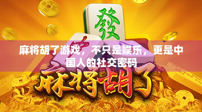 麻将胡了游戏，不只是娱乐，更是中国人的社交密码