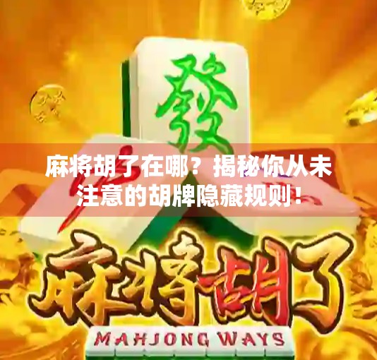 麻将胡了在哪？揭秘你从未注意的胡牌隐藏规则！