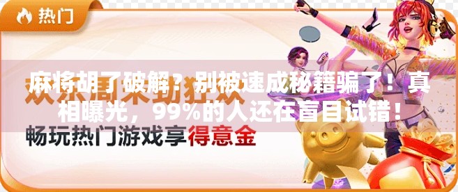 麻将胡了破解？别被速成秘籍骗了！真相曝光，99%的人还在盲目试错！