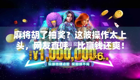麻将胡了抽奖？这波操作太上头，网友直呼，比赢钱还爽！