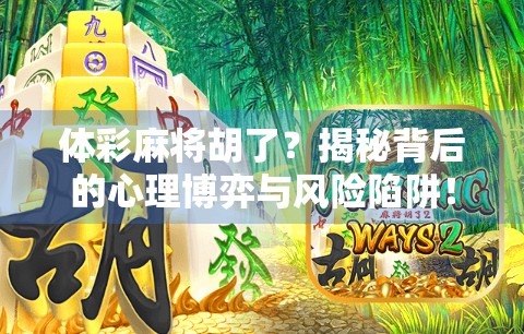 体彩麻将胡了？揭秘背后的心理博弈与风险陷阱！