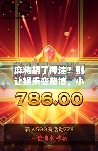 麻将胡了押注？别让娱乐变赌博，小心踩雷！