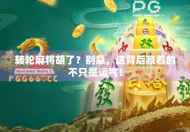 转轮麻将胡了？别急，这背后藏着的不只是运气！