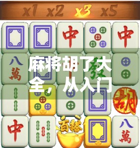 麻将胡了大全，从入门到精通，教你轻松掌握108种胡牌技巧！