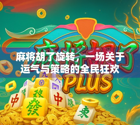 麻将胡了旋转，一场关于运气与策略的全民狂欢