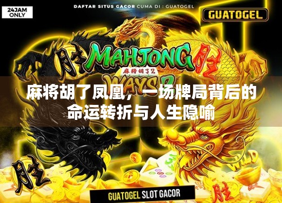 麻将胡了凤凰，一场牌局背后的命运转折与人生隐喻