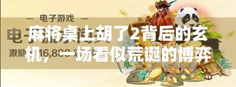 麻将桌上胡了2背后的玄机，一场看似荒诞的博弈，藏着人性最真实的投影