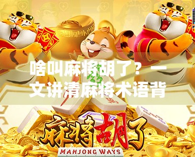 啥叫麻将胡了？一文讲清麻将术语背后的玄机与乐趣！