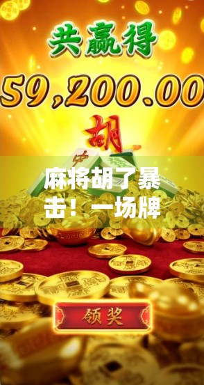 麻将胡了暴击!一场牌技与运气的极限博弈,你敢不敢赌? 麻将胡了暴击!一场牌技与运气的极限博弈,你敢不敢赌?