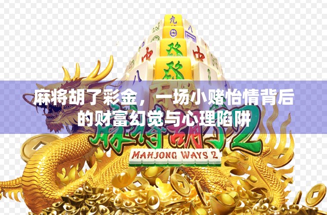 麻将胡了彩金，一场小赌怡情背后的财富幻觉与心理陷阱