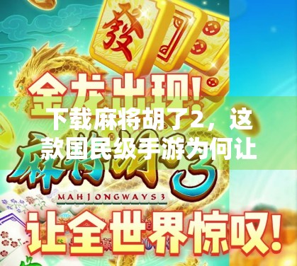 下载麻将胡了2，这款国民级手游为何让亿万玩家停不下来？