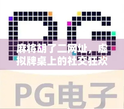 麻将胡了二网址，虚拟牌桌上的社交狂欢，是娱乐还是陷阱？