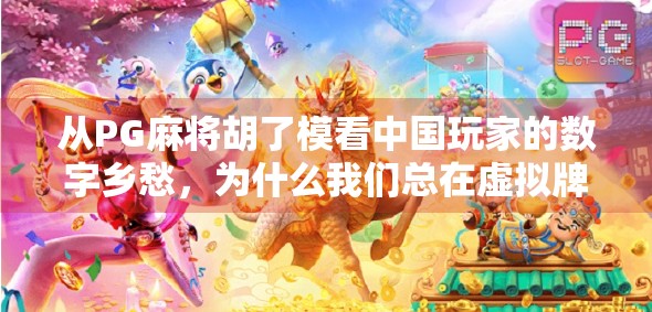 从PG麻将胡了模看中国玩家的数字乡愁，为什么我们总在虚拟牌桌上寻找真实的情感连接？