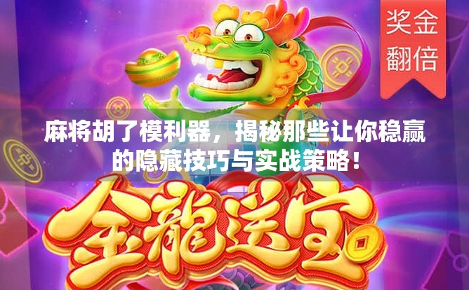 麻将胡了模利器，揭秘那些让你稳赢的隐藏技巧与实战策略！