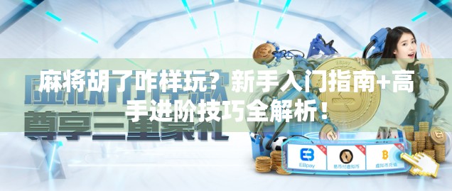 麻将胡了咋样玩？新手入门指南+高手进阶技巧全解析！