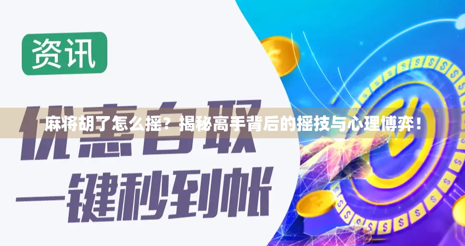 麻将胡了怎么摇?揭秘高手背后的摇技与心理博弈! 麻将胡了怎么摇?揭秘高手背后的摇技与心理博弈!