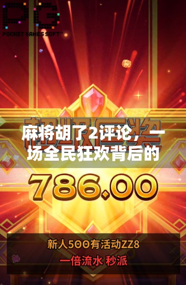 麻将胡了2评论，一场全民狂欢背后的社交密码与情绪共鸣