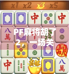 PF麻将胡了2，一场关于运气与策略的全民狂欢，你真的看懂了吗？