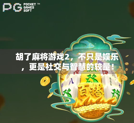 胡了麻将游戏2，不只是娱乐，更是社交与智慧的较量！
