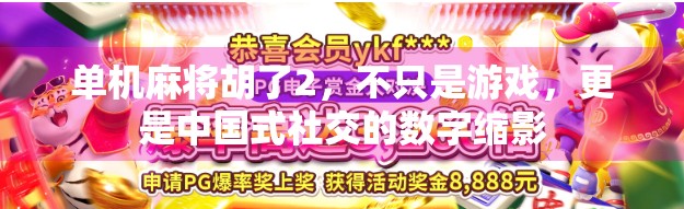 单机麻将胡了2，不只是游戏，更是中国式社交的数字缩影
