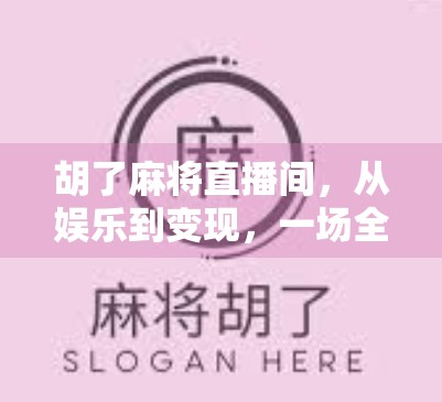 胡了麻将直播间，从娱乐到变现，一场全民参与的数字游戏革命