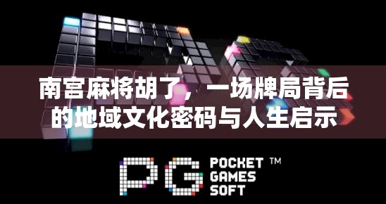 南宫麻将胡了，一场牌局背后的地域文化密码与人生启示