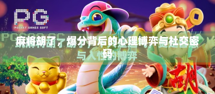 麻将胡了，爆分背后的心理博弈与社交密码
