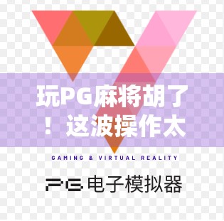 玩PG麻将胡了！这波操作太秀，新手也能秒变高手？