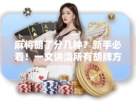 麻将胡了分几种？新手必看！一文讲清所有胡牌方式，让你不再糊！