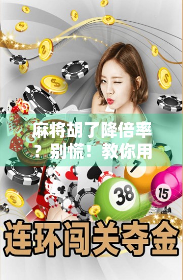 麻将胡了降倍率？别慌！教你用心理战反杀对手，稳赢不亏！