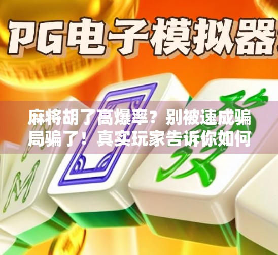 麻将胡了高爆率?别被速成骗局骗了!真实玩家告诉你如何稳赢不翻车!