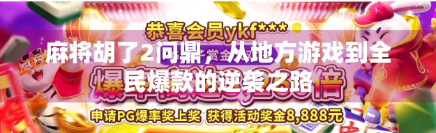 麻将胡了2问鼎，从地方游戏到全民爆款的逆袭之路