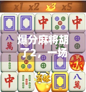 爆分麻将胡了2，一场赌局背后的财富密码与人性博弈