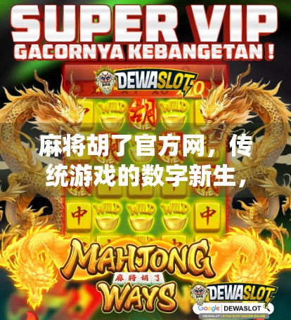 麻将胡了官方网，传统游戏的数字新生，是娱乐还是陷阱？