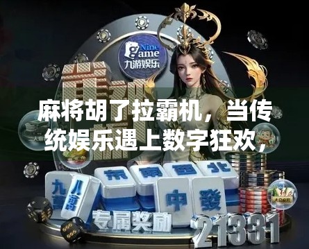 麻将胡了拉霸机,当传统娱乐遇上数字狂欢,我们还能守住什么?