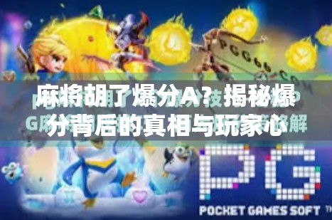 麻将胡了爆分A？揭秘爆分背后的真相与玩家心理博弈！