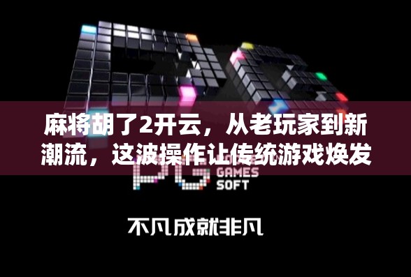 麻将胡了2开云,从老玩家到新潮流,这波操作让传统游戏焕发新生!