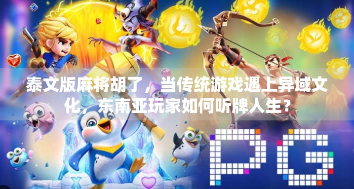 泰文版麻将胡了，当传统游戏遇上异域文化，东南亚玩家如何听牌人生？