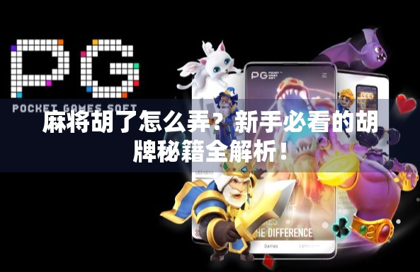 麻将胡了怎么弄？新手必看的胡牌秘籍全解析！