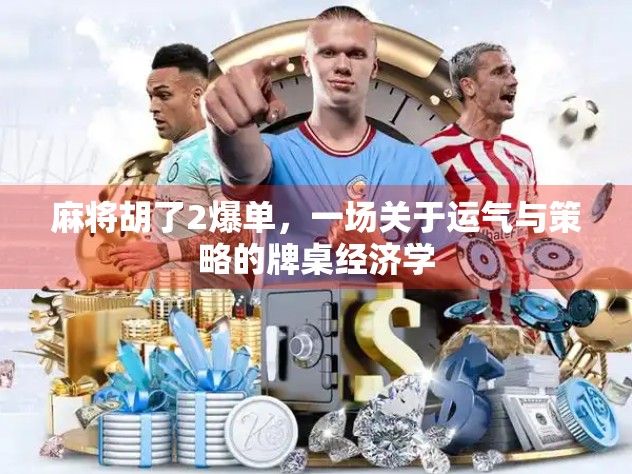 麻将胡了2爆单，一场关于运气与策略的牌桌经济学