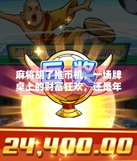 麻将胡了推币机,一场牌桌上的财富狂欢,还是年轻人的新陷阱?