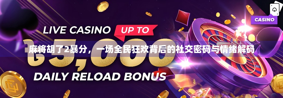 麻将胡了2暴分，一场全民狂欢背后的社交密码与情绪解码