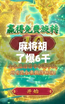 麻将胡了爆6千，一场牌局背后的财富密码与人性博弈