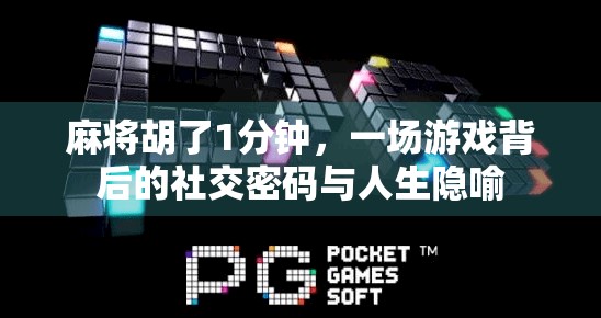 麻将胡了1分钟，一场游戏背后的社交密码与人生隐喻