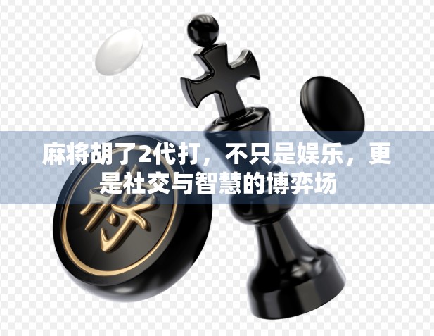 麻将胡了2代打，不只是娱乐，更是社交与智慧的博弈场