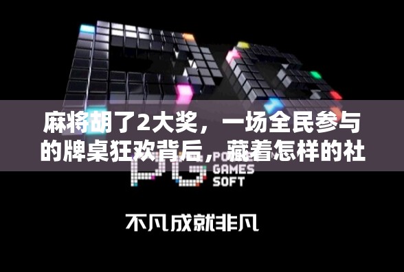 麻将胡了2大奖,一场全民参与的牌桌狂欢背后,藏着怎样的社交密码?