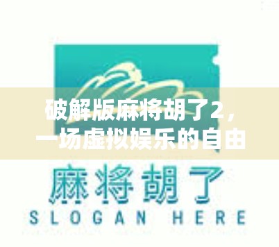 破解版麻将胡了2，一场虚拟娱乐的自由陷阱